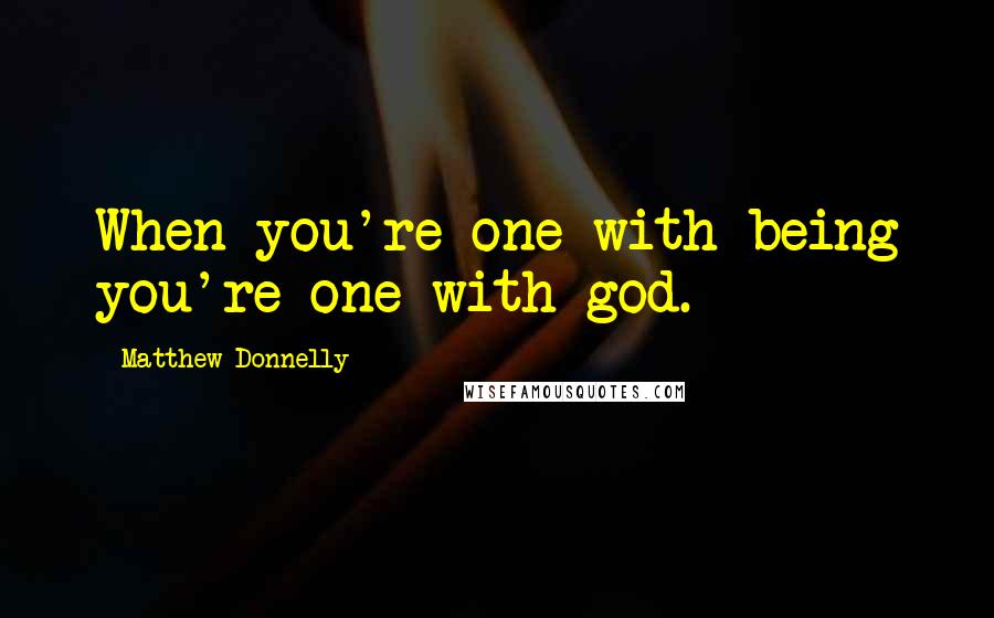 Matthew Donnelly quotes: When you're one with being you're one with god.