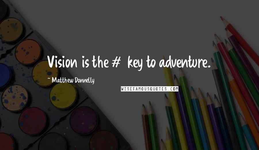 Matthew Donnelly quotes: Vision is the #1 key to adventure.