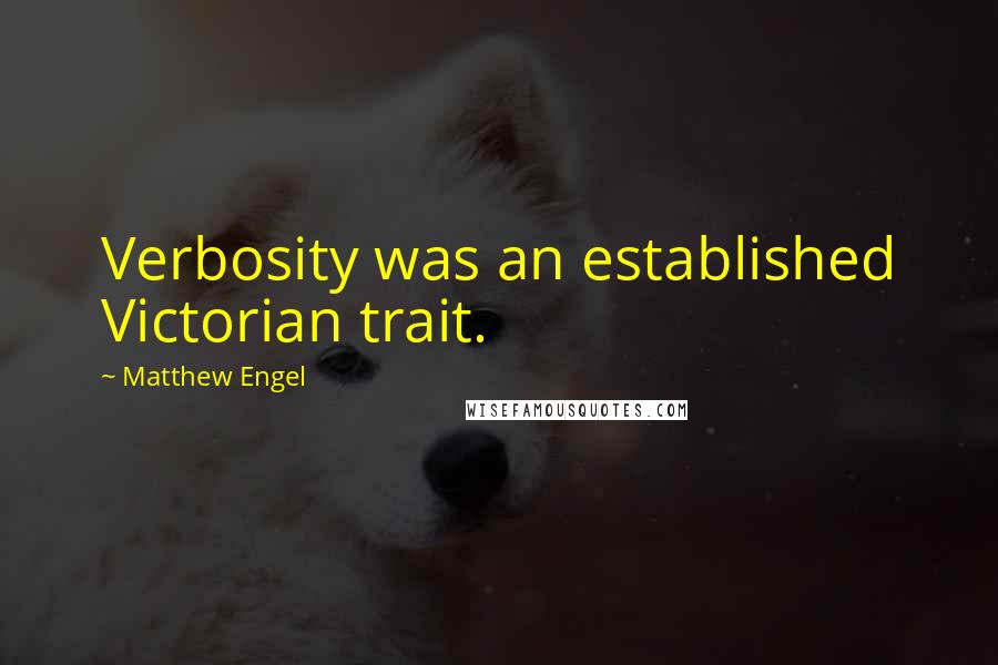 Matthew Engel quotes: Verbosity was an established Victorian trait.