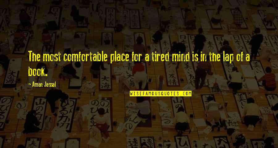 Matthew Fairchild Quotes By Aman Jassal: The most comfortable place for a tired mind
