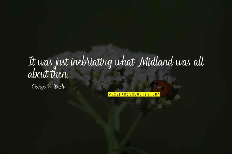 Matthew Fairchildew Quotes By George W. Bush: It was just inebriating what Midland was all