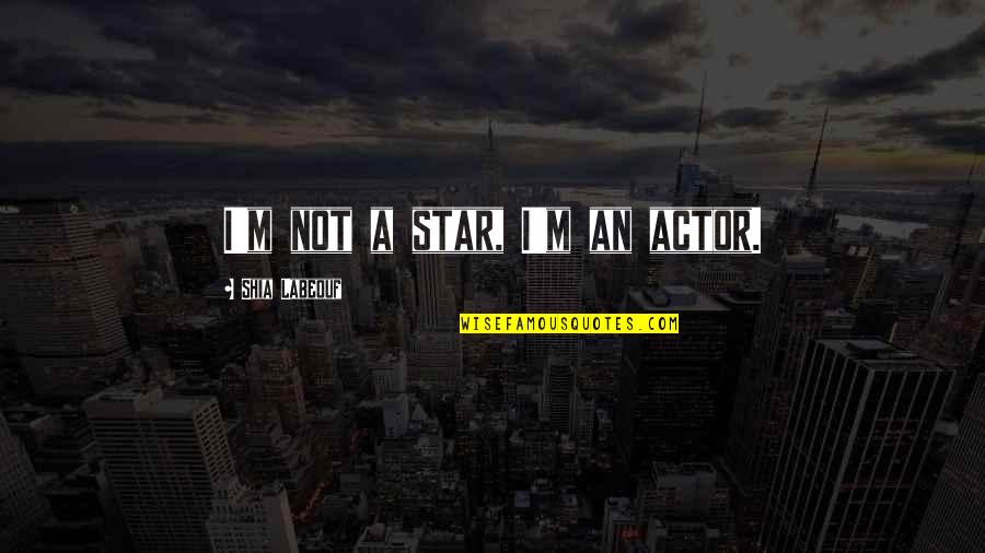 Matthew Fairchildew Quotes By Shia Labeouf: I'm not a star, I'm an actor.