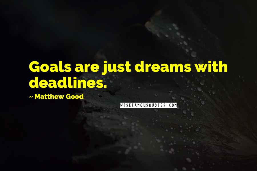 Matthew Good quotes: Goals are just dreams with deadlines.