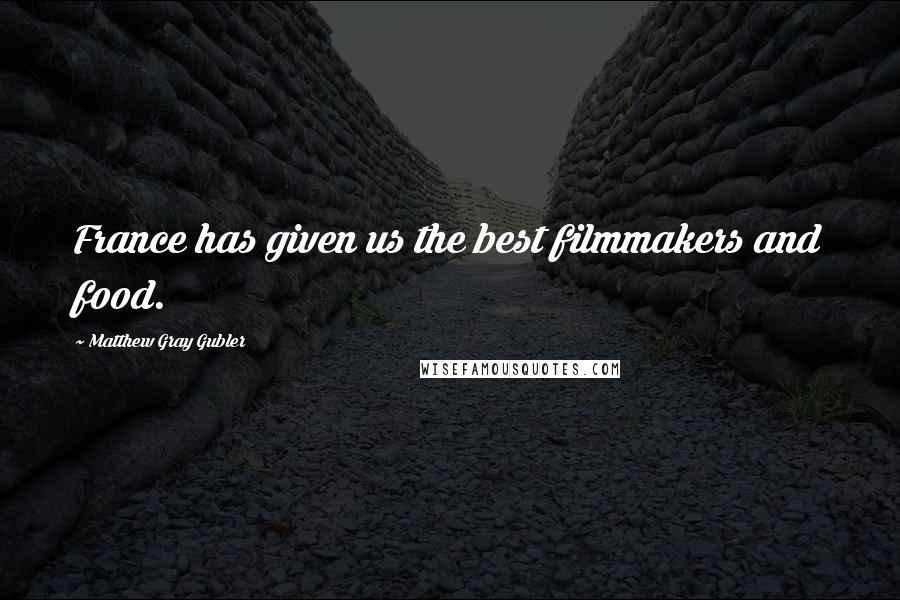 Matthew Gray Gubler quotes: France has given us the best filmmakers and food.