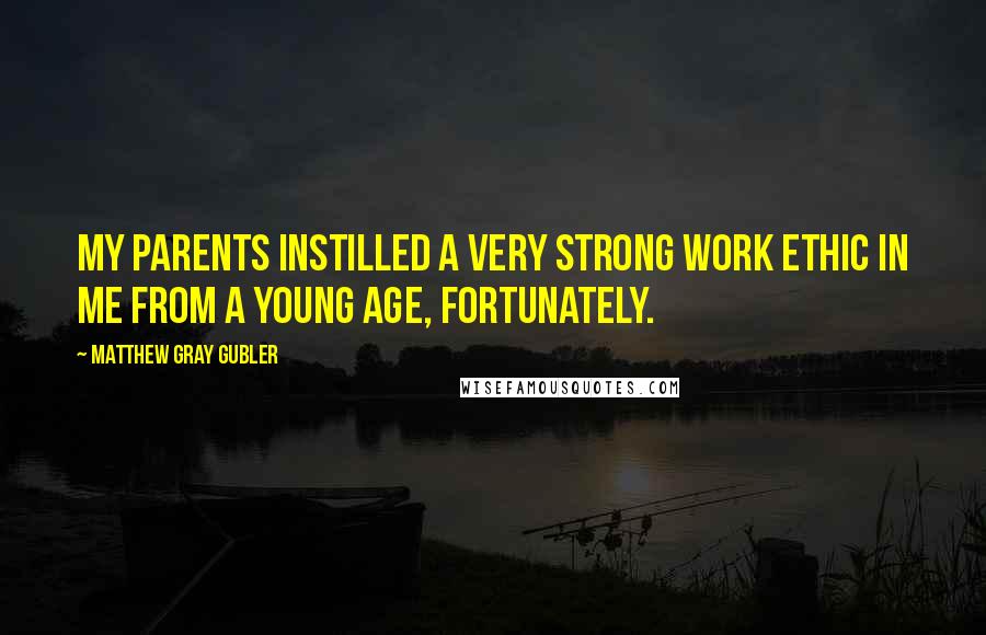 Matthew Gray Gubler quotes: My parents instilled a very strong work ethic in me from a young age, fortunately.
