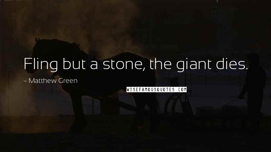 Matthew Green quotes: Fling but a stone, the giant dies.