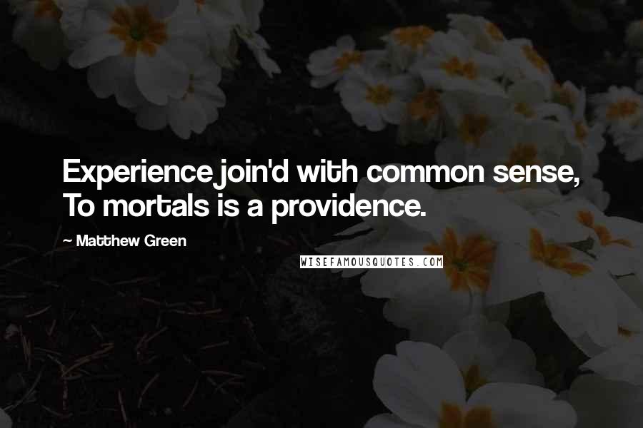 Matthew Green quotes: Experience join'd with common sense, To mortals is a providence.