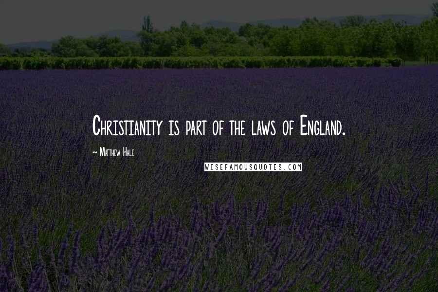 Matthew Hale quotes: Christianity is part of the laws of England.