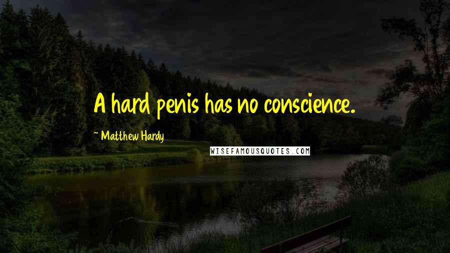 Matthew Hardy quotes: A hard penis has no conscience.