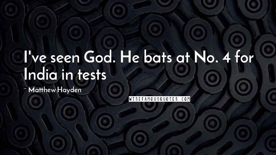 Matthew Hayden quotes: I've seen God. He bats at No. 4 for India in tests