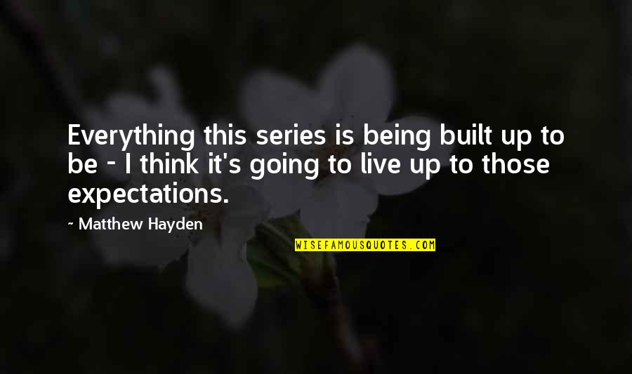 Matthew Hayden Quotes By Matthew Hayden: Everything this series is being built up to