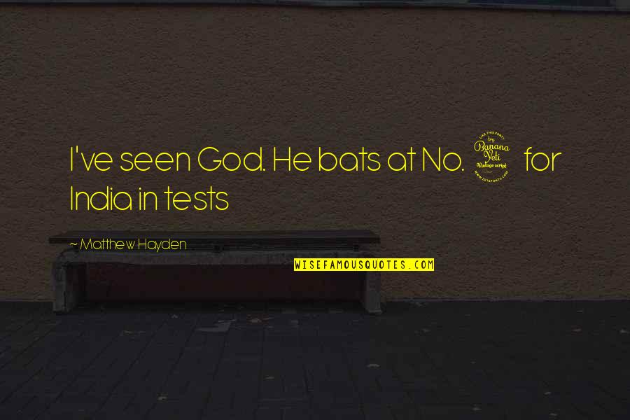 Matthew Hayden Quotes By Matthew Hayden: I've seen God. He bats at No. 4