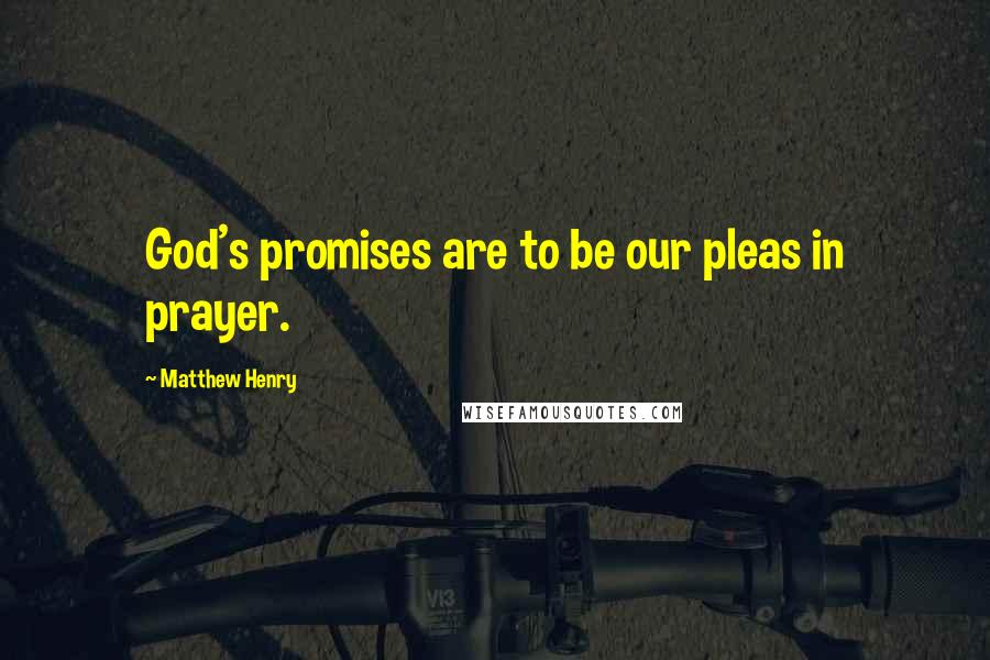 Matthew Henry quotes: God's promises are to be our pleas in prayer.