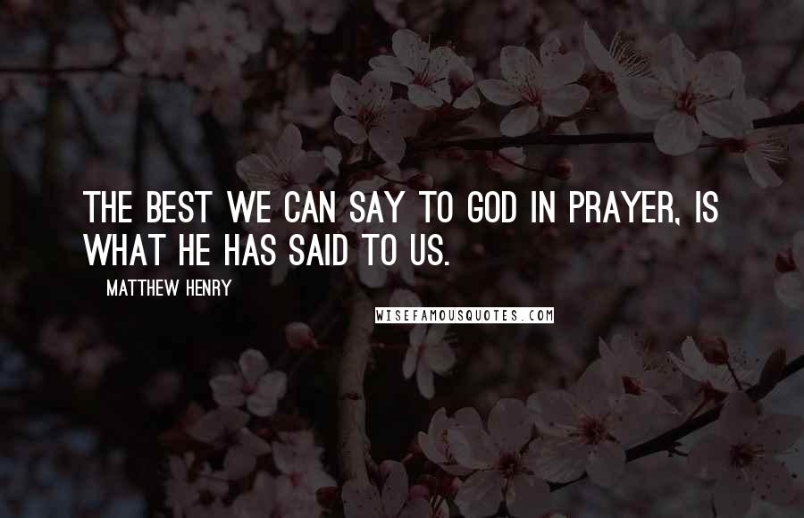 Matthew Henry quotes: The best we can say to God in prayer, is what He has said to us.