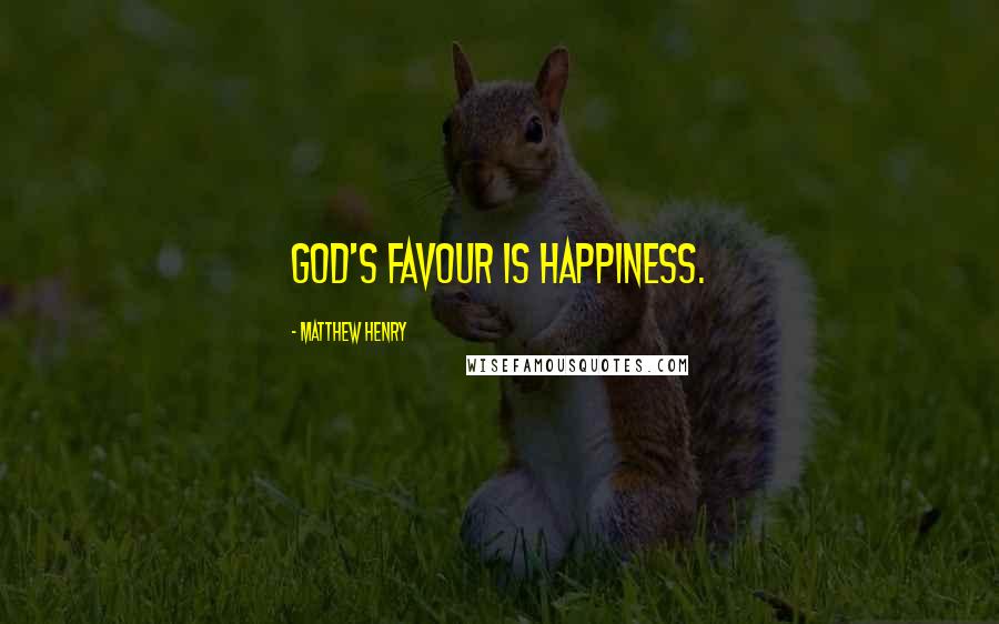 Matthew Henry quotes: God's favour is happiness.
