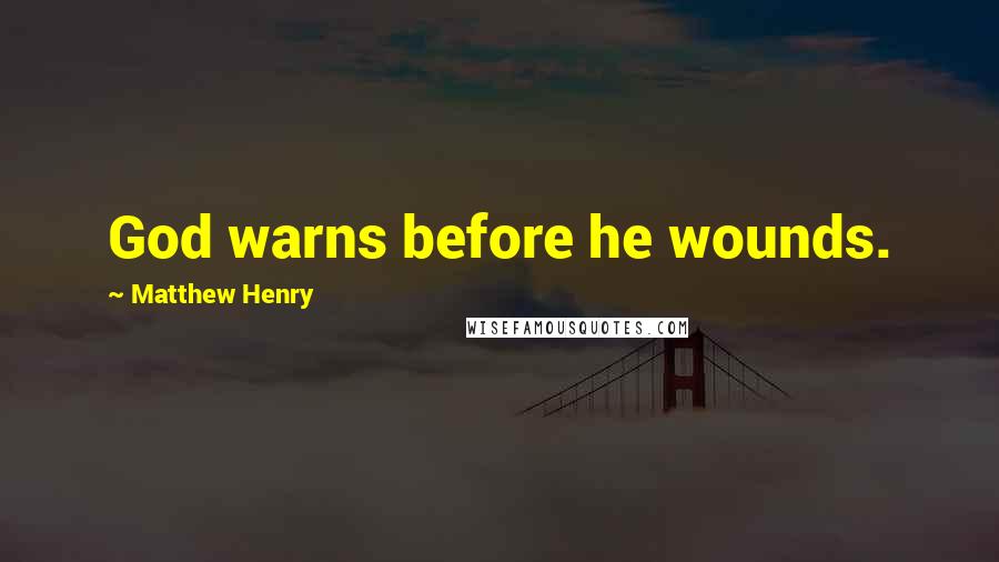Matthew Henry quotes: God warns before he wounds.