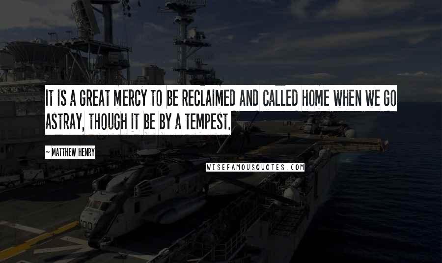 Matthew Henry quotes: it is a great mercy to be reclaimed and called home when we go astray, though it be by a tempest.