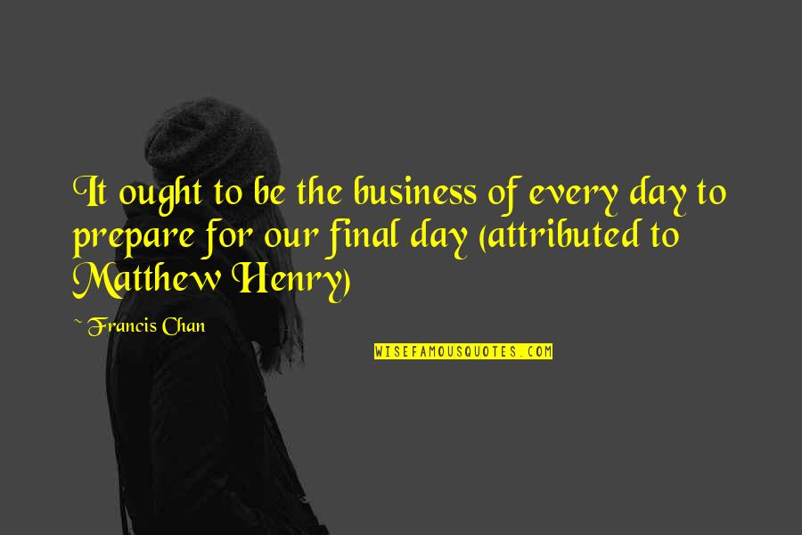 Matthew Henry Quotes By Francis Chan: It ought to be the business of every