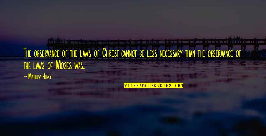 Matthew Henry Quotes By Matthew Henry: The observance of the laws of Christ cannot