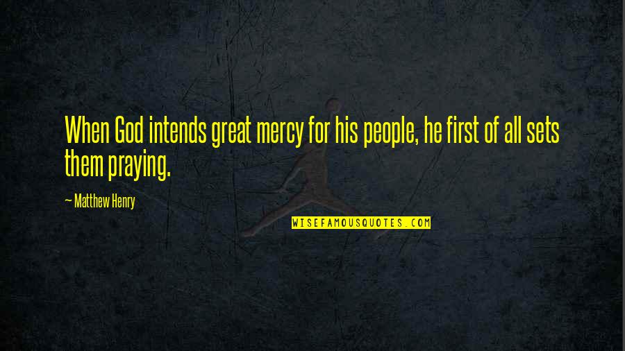 Matthew Henry Quotes By Matthew Henry: When God intends great mercy for his people,