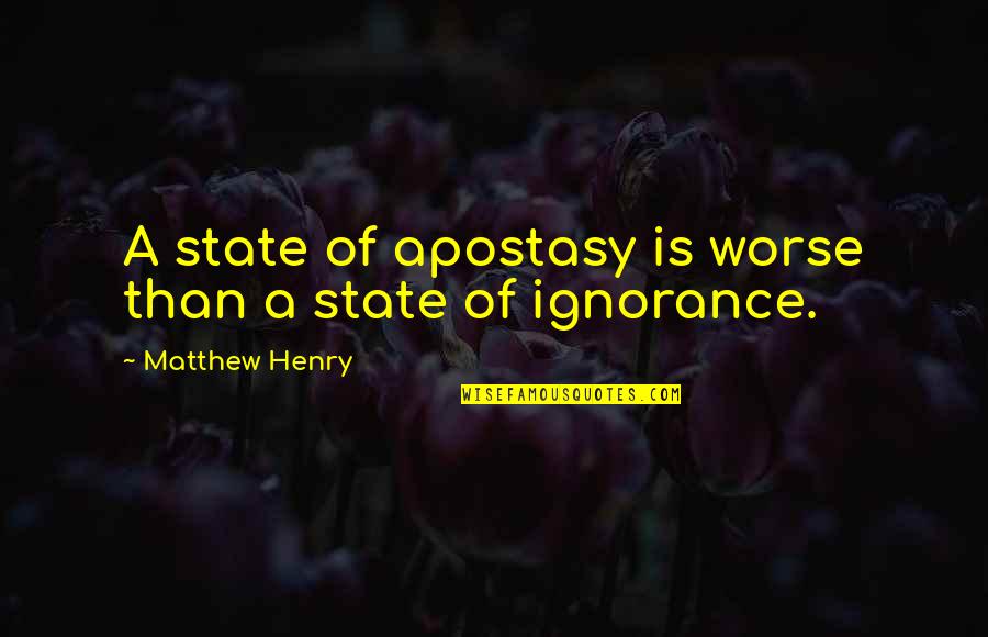 Matthew Henry Quotes By Matthew Henry: A state of apostasy is worse than a