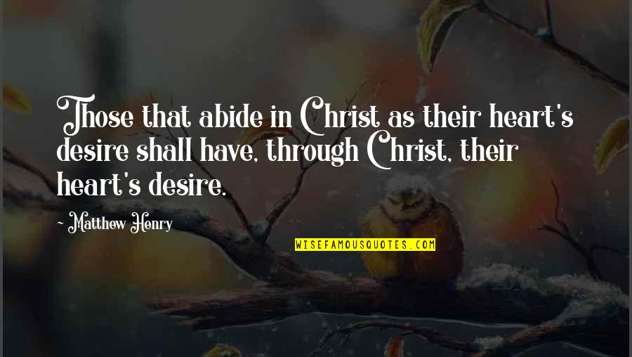 Matthew Henry Quotes By Matthew Henry: Those that abide in Christ as their heart's