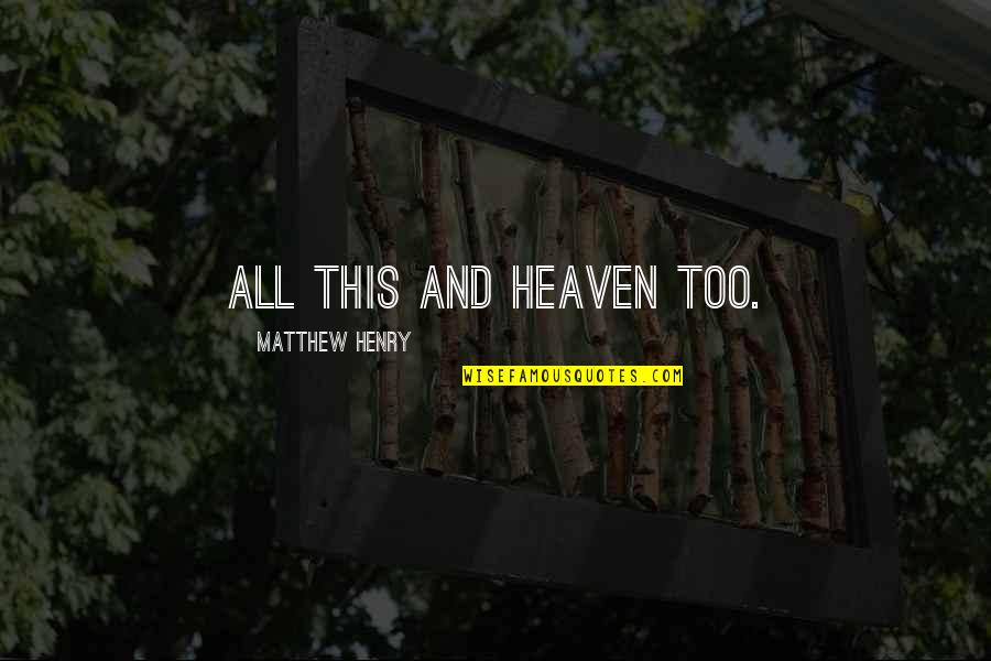 Matthew Henry Quotes By Matthew Henry: All this and heaven too.