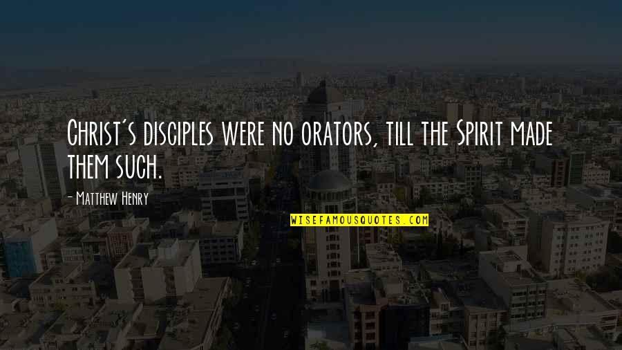 Matthew Henry Quotes By Matthew Henry: Christ's disciples were no orators, till the Spirit