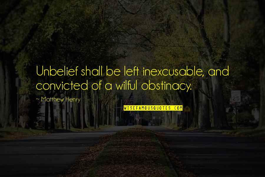 Matthew Henry Quotes By Matthew Henry: Unbelief shall be left inexcusable, and convicted of