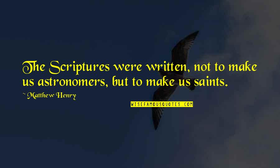 Matthew Henry Quotes By Matthew Henry: The Scriptures were written, not to make us