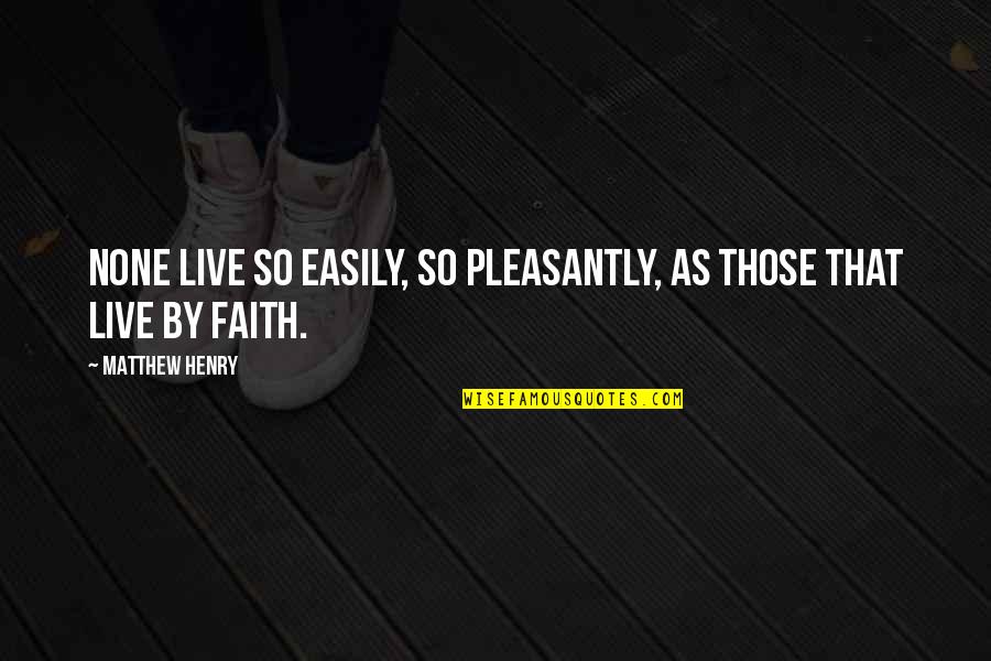 Matthew Henry Quotes By Matthew Henry: None live so easily, so pleasantly, as those