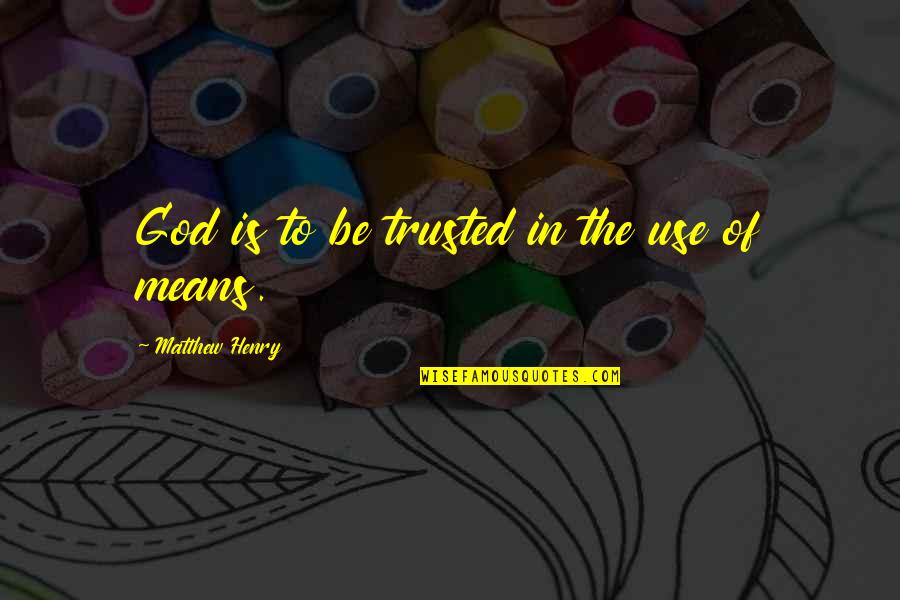 Matthew Henry Quotes By Matthew Henry: God is to be trusted in the use