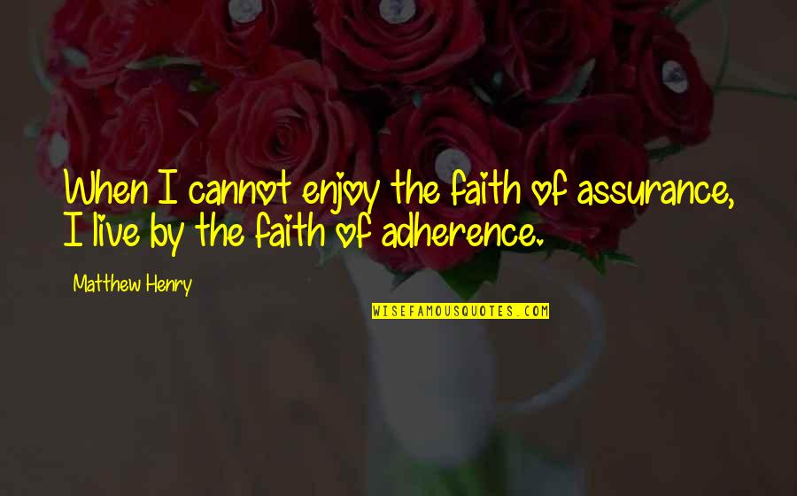 Matthew Henry Quotes By Matthew Henry: When I cannot enjoy the faith of assurance,
