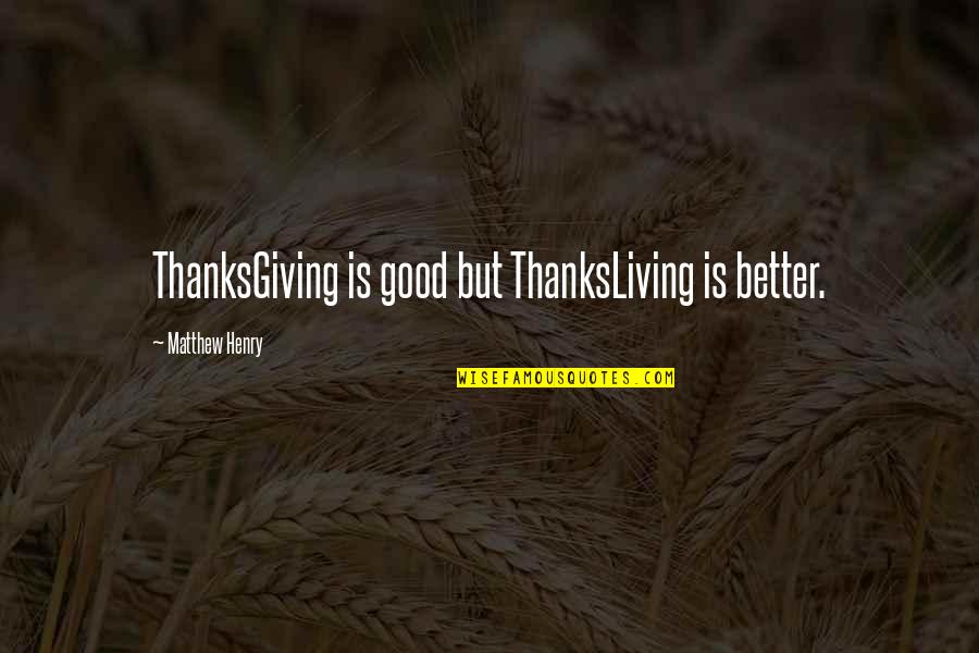 Matthew Henry Quotes By Matthew Henry: ThanksGiving is good but ThanksLiving is better.