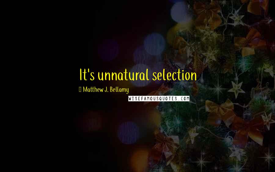 Matthew J. Bellamy quotes: It's unnatural selection Matthew J. Bellamy quotes: It's unnatural selection