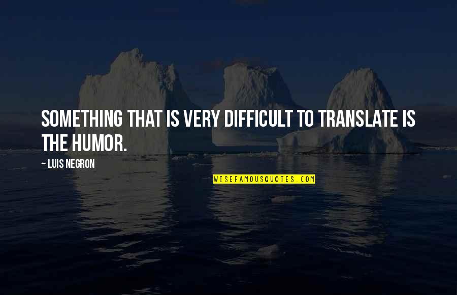 Matthew Kelly Off Balance Quotes By Luis Negron: Something that is very difficult to translate is