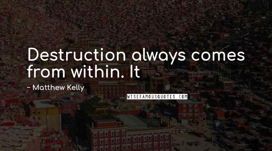 Matthew Kelly quotes: Destruction always comes from within. It