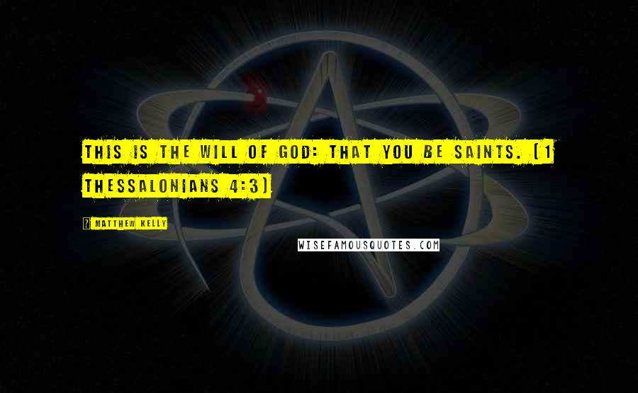 Matthew Kelly quotes: This is the will of God: that you be saints. (1 Thessalonians 4:3)