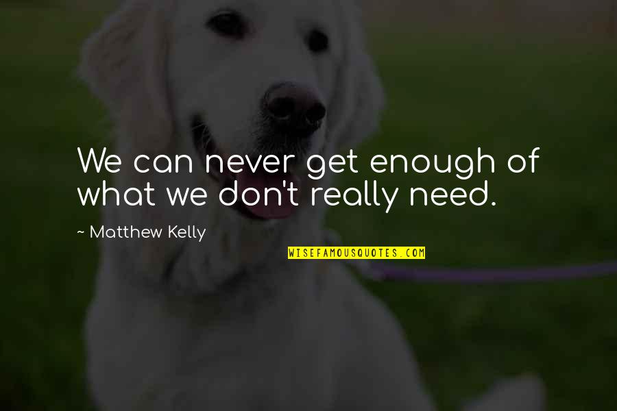 Matthew Kelly Quotes By Matthew Kelly: We can never get enough of what we
