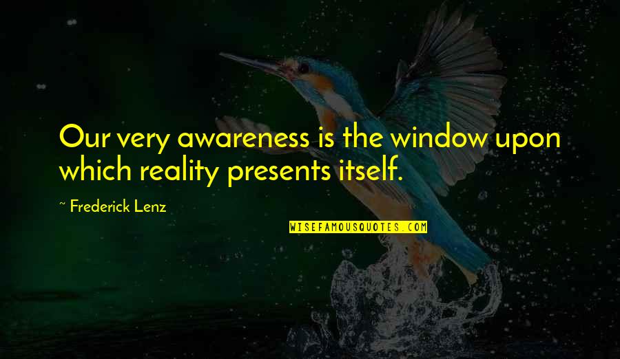 Matthew Kenney Quotes By Frederick Lenz: Our very awareness is the window upon which Matthew Kenney Quotes By Frederick Lenz: Our very awareness is the window upon which