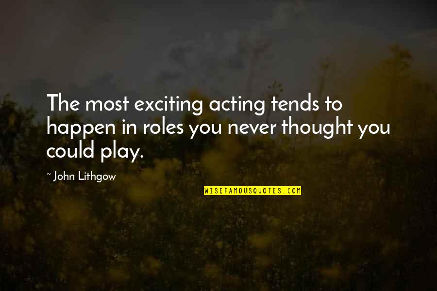Matthew L Jacobson Quotes By John Lithgow: The most exciting acting tends to happen in