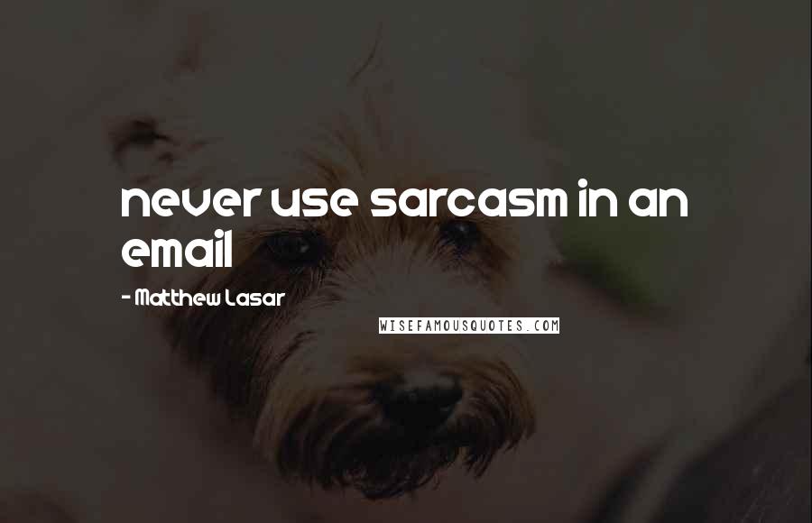 Matthew Lasar quotes: never use sarcasm in an email