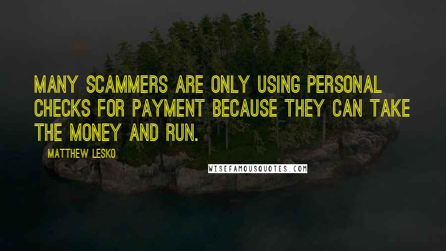 Matthew Lesko quotes: Many scammers are only using personal checks for payment because they can take the money and run.