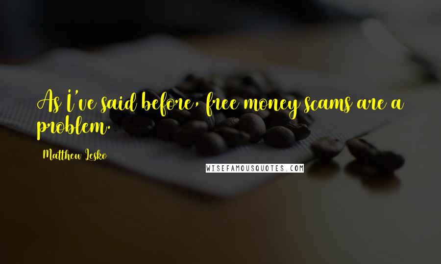 Matthew Lesko quotes: As I've said before, free money scams are a problem.