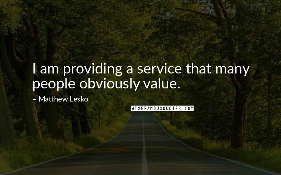 Matthew Lesko quotes: I am providing a service that many people obviously value.