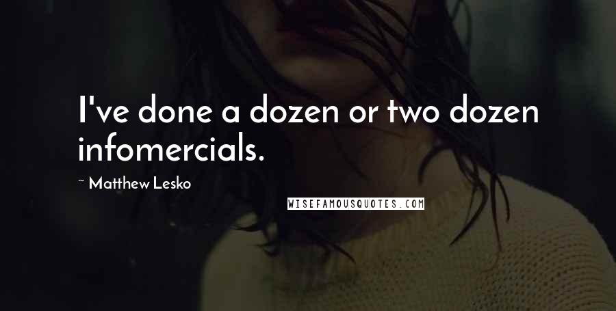 Matthew Lesko quotes: I've done a dozen or two dozen infomercials.