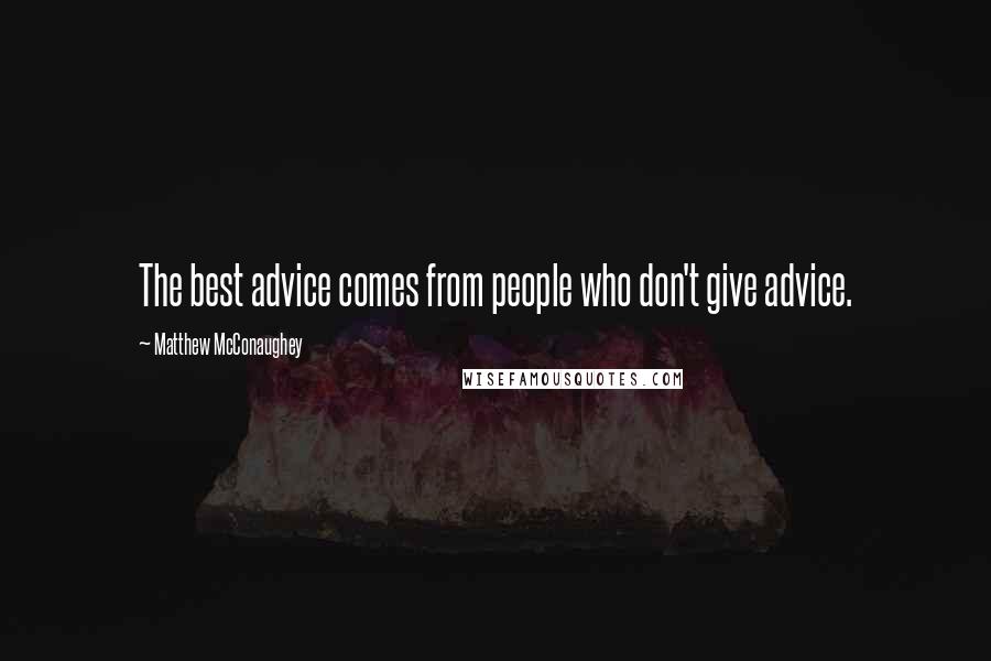 Matthew McConaughey quotes: The best advice comes from people who don't give advice.