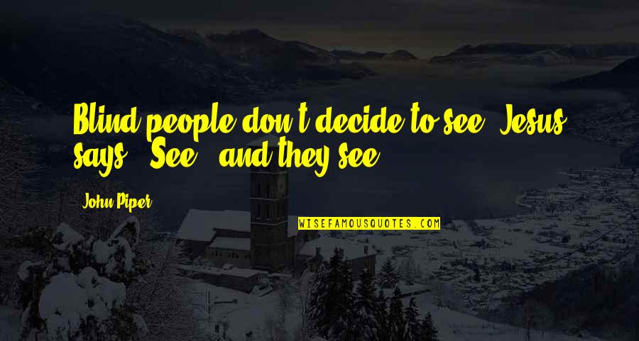 Matthew Mcconaughey True Detective Religion Quotes By John Piper: Blind people don't decide to see. Jesus says,