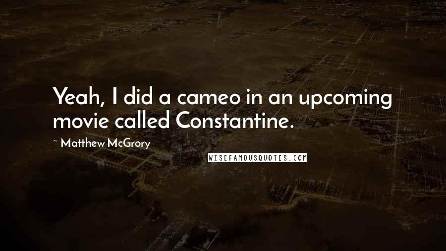 Matthew McGrory quotes: Yeah, I did a cameo in an upcoming movie called Constantine.