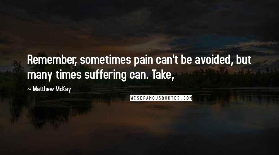 Matthew McKay quotes: Remember, sometimes pain can't be avoided, but many times suffering can. Take,